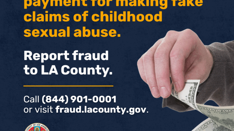 "It is illegal for anyone to file, pay for, or receive payment for making fake claims of childhood sexual abuse. Report fraud to LA County. Call (844) 901-0001 or visit fraud.lacounty,gov" County seal with hand paying out money,